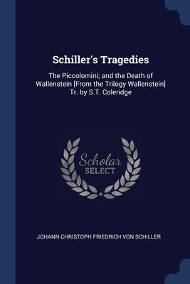 Bild des Verkufers fr Schiller\ s Tragedies: The Piccolomini and the Death of Wallenstein [From the Trilogy Wallenstein] Tr. by S.T. Coleridge zum Verkauf von moluna