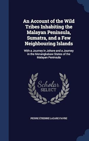 Immagine del venditore per An Account of the Wild Tribes Inhabiting the Malayan Peninsula, Sumatra, and a Few Neighbouring Islands: With a Journey in Johore and a Journey in the venduto da moluna