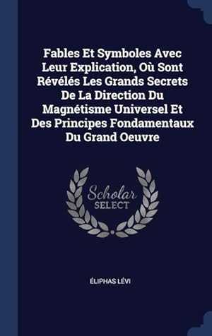 Image du vendeur pour Fables Et Symboles Avec Leur Explication, O Sont Rvls Les Grands Secrets De La Direction Du Magntisme Universel Et Des Principes Fondamentaux Du mis en vente par moluna