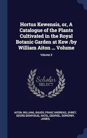 Bild des Verkufers fr Hortus Kewensis, or, A Catalogue of the Plants Cultivated in the Royal Botanic Garden at Kew /by William Aiton . Volume Volume 3 zum Verkauf von moluna