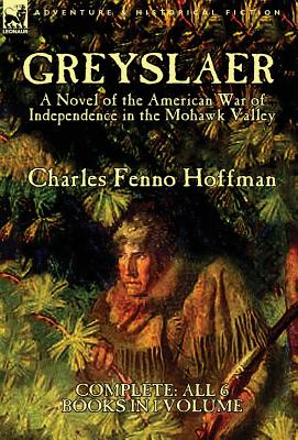 Bild des Verkufers fr Greyslaer: A Novel of the American War of Independence in the Mohawk Valley-Complete-All 6 Books in 1 Volume (Hardback or Cased Book) zum Verkauf von BargainBookStores