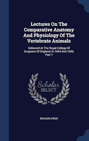 Bild des Verkufers fr Lectures On The Comparative Anatomy And Physiology Of The Vertebrate Animals: Delivered At The Royal College Of Surgeons Of England, In 1844 And 1846, zum Verkauf von moluna