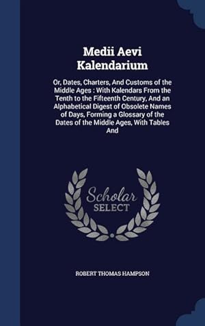 Bild des Verkufers fr Medii Aevi Kalendarium: Or, Dates, Charters, And Customs of the Middle Ages: With Kalendars From the Tenth to the Fifteenth Century, And an Al zum Verkauf von moluna