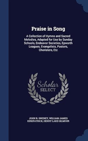 Immagine del venditore per Praise in Song: A Collection of Hymns and Sacred Melodies, Adapted for Use by Sunday Schools, Endeavor Societies, Epworth Leagues, Eva venduto da moluna