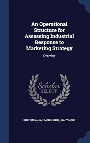 Bild des Verkufers fr An Operational Structure for Assessing Industrial Response to Marketing Strategy: Overview zum Verkauf von moluna