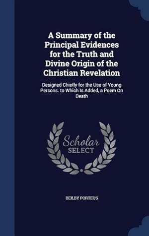 Bild des Verkufers fr A Summary of the Principal Evidences for the Truth and Divine Origin of the Christian Revelation: Designed Chiefly for the Use of Young Persons. to Wh zum Verkauf von moluna