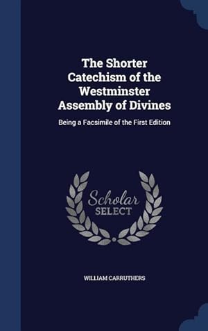 Bild des Verkufers fr The Shorter Catechism of the Westminster Assembly of Divines: Being a Facsimile of the First Edition zum Verkauf von moluna