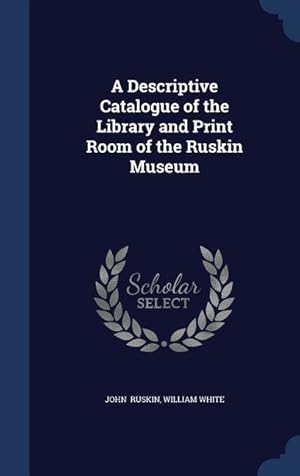 Bild des Verkufers fr A Descriptive Catalogue of the Library and Print Room of the Ruskin Museum zum Verkauf von moluna