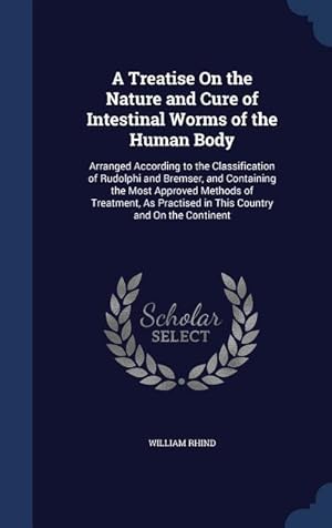 Seller image for A Treatise On the Nature and Cure of Intestinal Worms of the Human Body: Arranged According to the Classification of Rudolphi and Bremser, and Contain for sale by moluna