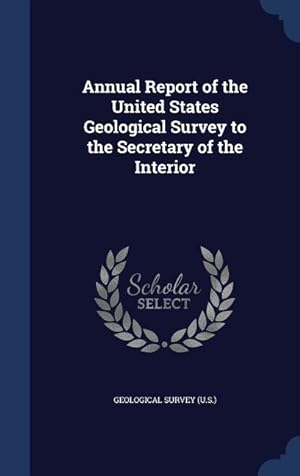 Bild des Verkufers fr Annual Report of the United States Geological Survey to the Secretary of the Interior zum Verkauf von moluna