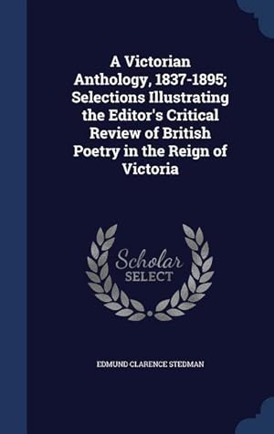Bild des Verkufers fr A Victorian Anthology, 1837-1895 Selections Illustrating the Editor\ s Critical Review of British Poetry in the Reign of Victoria zum Verkauf von moluna