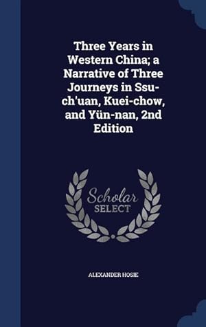 Bild des Verkufers fr Three Years in Western China a Narrative of Three Journeys in Ssu-ch\ uan, Kuei-chow, and Yn-nan, 2nd Edition zum Verkauf von moluna