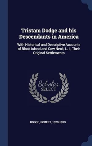 Bild des Verkufers fr Tristam Dodge and his Descendants in America: With Historical and Descriptive Accounts of Block Island and Cow Neck, L. I., Their Original Settlements zum Verkauf von moluna