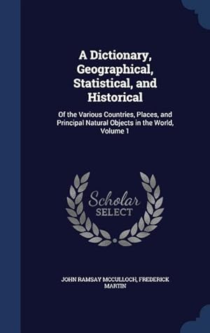 Seller image for A Dictionary, Geographical, Statistical, and Historical: Of the Various Countries, Places, and Principal Natural Objects in the World, Volume 1 for sale by moluna