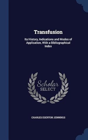 Imagen del vendedor de Transfusion: Its History, Indications and Modes of Application, With a Bibliographical Index a la venta por moluna