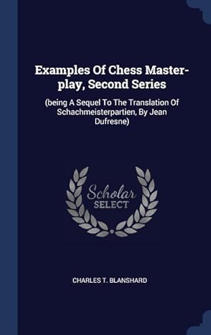 Image du vendeur pour Examples Of Chess Master-play, Second Series: (being A Sequel To The Translation Of Schachmeisterpartien, By Jean Dufresne) mis en vente par moluna
