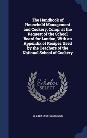 Bild des Verkufers fr The Handbook of Household Management and Cookery, Comp. at the Request of the School Board for London, With an Appendix of Recipes Used by the Teacher zum Verkauf von moluna