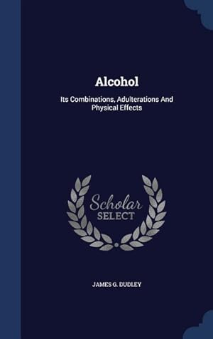 Bild des Verkufers fr Alcohol: Its Combinations, Adulterations And Physical Effects zum Verkauf von moluna