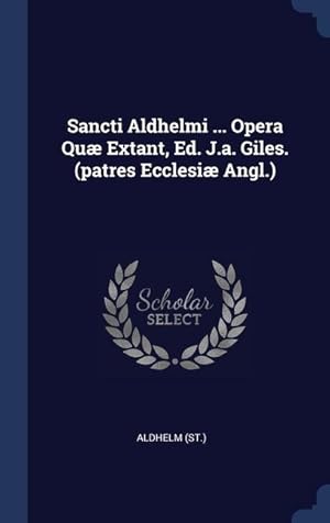 Seller image for Sancti Aldhelmi . Opera Qu Extant, Ed. J.a. Giles. (patres Ecclesi Angl.) for sale by moluna