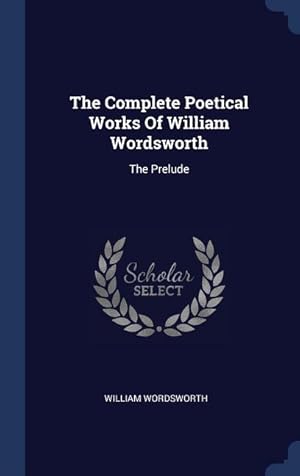 Bild des Verkufers fr The Complete Poetical Works Of William Wordsworth: The Prelude zum Verkauf von moluna