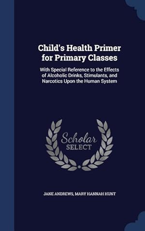 Bild des Verkufers fr Child\ s Health Primer for Primary Classes: With Special Reference to the Effects of Alcoholic Drinks, Stimulants, and Narcotics Upon the Human System zum Verkauf von moluna