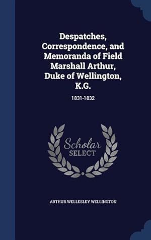 Bild des Verkufers fr Despatches, Correspondence, and Memoranda of Field Marshall Arthur, Duke of Wellington, K.G.: 1831-1832 zum Verkauf von moluna