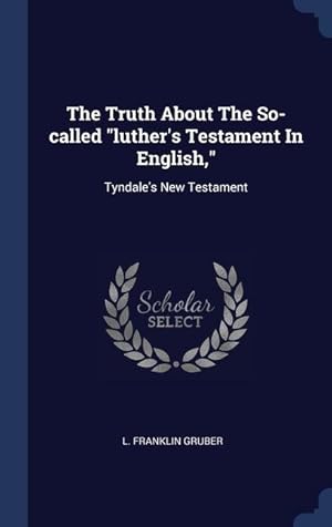 Seller image for The Truth About The So-called luther\ s Testament In English,: Tyndale\ s New Testament for sale by moluna