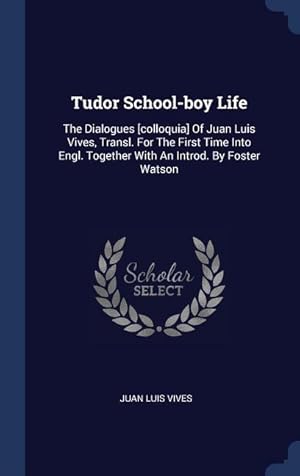 Image du vendeur pour Tudor School-boy Life: The Dialogues [colloquia] Of Juan Luis Vives, Transl. For The First Time Into Engl. Together With An Introd. By Foster mis en vente par moluna