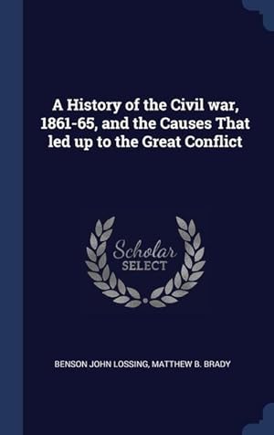 Bild des Verkufers fr A History of the Civil war, 1861-65, and the Causes That led up to the Great Conflict zum Verkauf von moluna