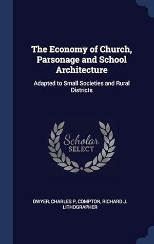 Bild des Verkufers fr The Economy of Church, Parsonage and School Architecture: Adapted to Small Societies and Rural Districts zum Verkauf von moluna