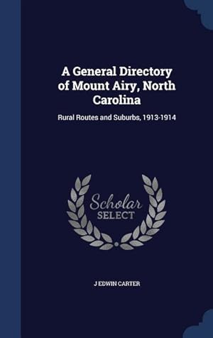 Seller image for A General Directory of Mount Airy, North Carolina: Rural Routes and Suburbs, 1913-1914 for sale by moluna