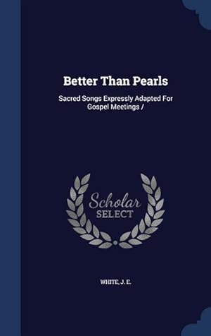 Bild des Verkufers fr Better Than Pearls: Sacred Songs Expressly Adapted For Gospel Meetings / zum Verkauf von moluna