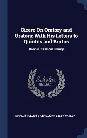 Bild des Verkufers fr Cicero On Oratory and Orators: With His Letters to Quintus and Brutus: Bohn\ s Classical Library zum Verkauf von moluna