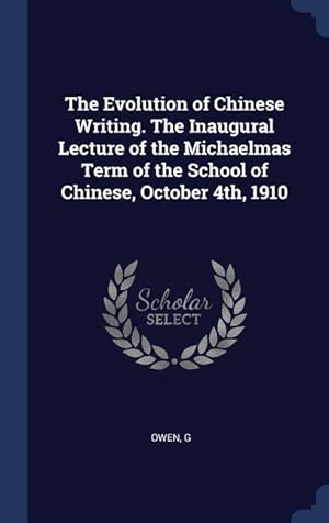 Image du vendeur pour The Evolution of Chinese Writing. The Inaugural Lecture of the Michaelmas Term of the School of Chinese, October 4th, 1910 mis en vente par moluna