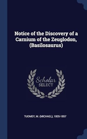 Imagen del vendedor de Notice of the Discovery of a Carnium of the Zeuglodon, (Basilosaurus) a la venta por moluna