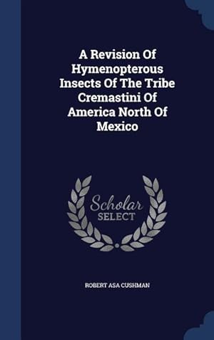 Bild des Verkufers fr A Revision Of Hymenopterous Insects Of The Tribe Cremastini Of America North Of Mexico zum Verkauf von moluna