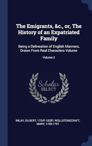 Seller image for The Emigrants, &c., or, The History of an Expatriated Family: Being a Delineation of English Manners, Drawn From Real Characters Volume Volume 2 for sale by moluna