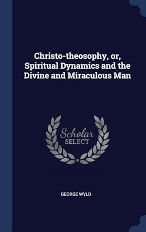 Imagen del vendedor de Christo-theosophy, or, Spiritual Dynamics and the Divine and Miraculous Man a la venta por moluna