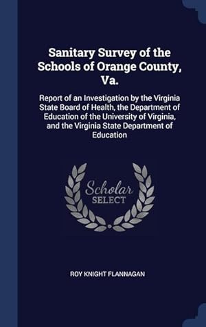 Bild des Verkufers fr Sanitary Survey of the Schools of Orange County, Va.: Report of an Investigation by the Virginia State Board of Health, the Department of Education of zum Verkauf von moluna