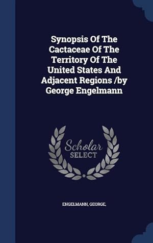 Bild des Verkufers fr Synopsis Of The Cactaceae Of The Territory Of The United States And Adjacent Regions /by George Engelmann zum Verkauf von moluna