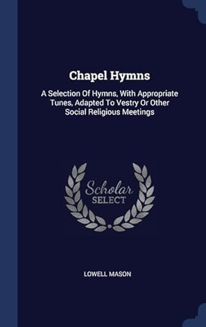 Bild des Verkufers fr Chapel Hymns: A Selection Of Hymns, With Appropriate Tunes, Adapted To Vestry Or Other Social Religious Meetings zum Verkauf von moluna