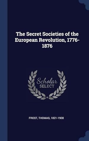 Imagen del vendedor de The Secret Societies of the European Revolution, 1776-1876 a la venta por moluna
