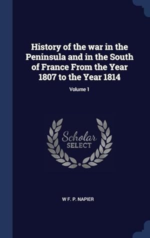 Bild des Verkufers fr History of the war in the Peninsula and in the South of France From the Year 1807 to the Year 1814 Volume 1 zum Verkauf von moluna