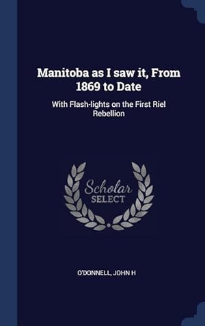 Imagen del vendedor de Manitoba as I saw it, From 1869 to Date: With Flash-lights on the First Riel Rebellion a la venta por moluna