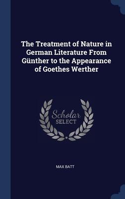 Image du vendeur pour The Treatment of Nature in German Literature From Gnther to the Appearance of Goethes Werther mis en vente par moluna