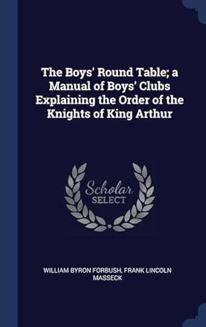 Bild des Verkufers fr The Boys\ Round Table a Manual of Boys\ Clubs Explaining the Order of the Knights of King Arthur zum Verkauf von moluna