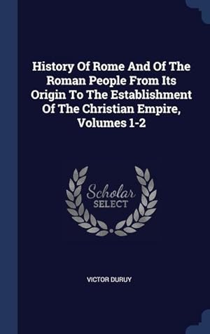 Bild des Verkufers fr History Of Rome And Of The Roman People From Its Origin To The Establishment Of The Christian Empire, Volumes 1-2 zum Verkauf von moluna