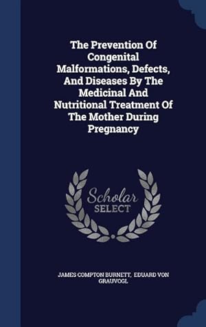 Bild des Verkufers fr The Prevention Of Congenital Malformations, Defects, And Diseases By The Medicinal And Nutritional Treatment Of The Mother During Pregnancy zum Verkauf von moluna