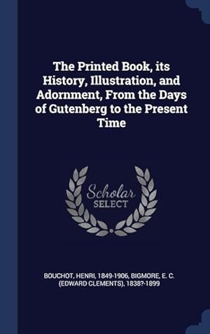 Bild des Verkufers fr The Printed Book, its History, Illustration, and Adornment, From the Days of Gutenberg to the Present Time zum Verkauf von moluna