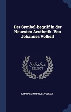 Bild des Verkufers fr Der Symbol-begriff in der Neuesten Aesthetik. Von Johannes Volkelt zum Verkauf von moluna